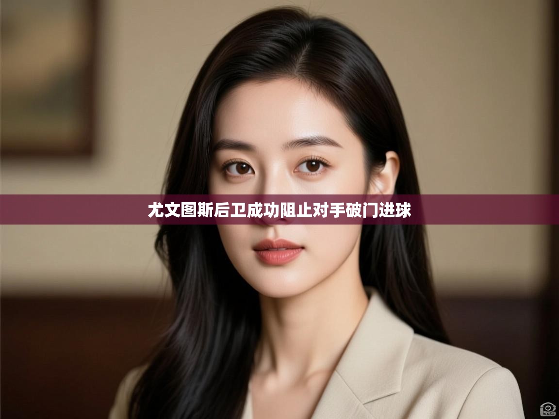 尤文图斯后卫成功阻止对手破门进球  第1张