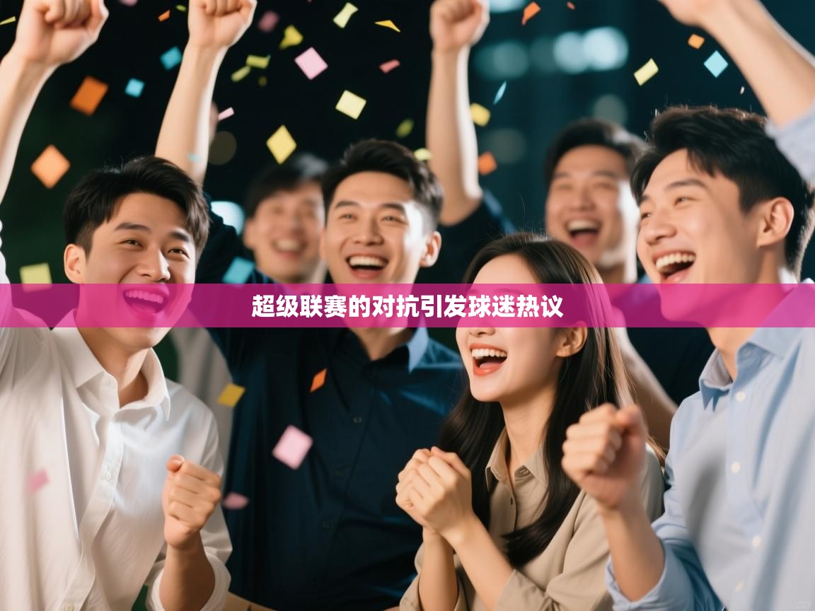 超级联赛的对抗引发球迷热议  第1张